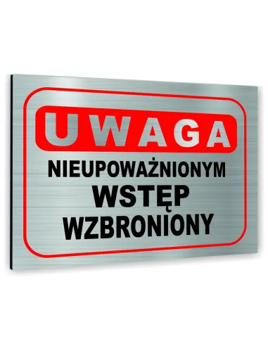 Znak Tablica informacyjna Dibond - UWAGA NIEUPOWAŻNIONYM WSTĘP WZBRONIONY
