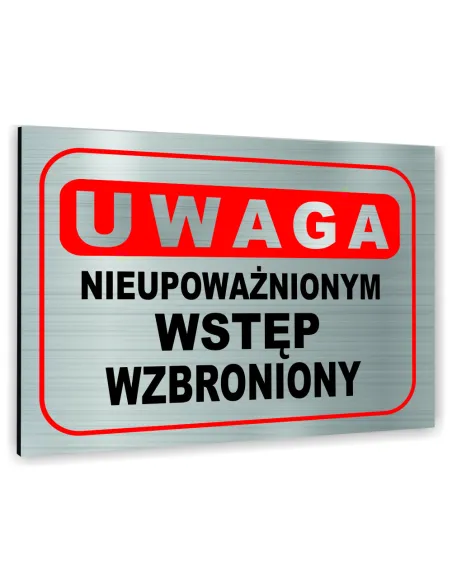 Znak Tablica informacyjna Dibond - UWAGA NIEUPOWAŻNIONYM WSTĘP WZBRONIONY