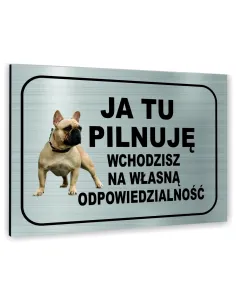 Znak Tablica informacyjna Dibond - JA TU PILNUJĘ WCHODZISZ NA WŁASNĄ ODPOWIEDZIALNOŚĆ