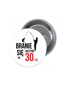 Przypinki buttony BRANIE ZACZYNA SIĘ PO 30-TCE znaczki badziki z grafiką