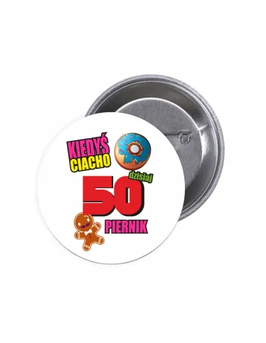 Przypinki buttony 50 KIEDYŚ CIACHO DZISIAJ PIERNIK znaczki badziki z grafiką