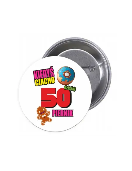 Przypinki buttony 50 KIEDYŚ CIACHO DZISIAJ PIERNIK znaczki badziki z grafiką