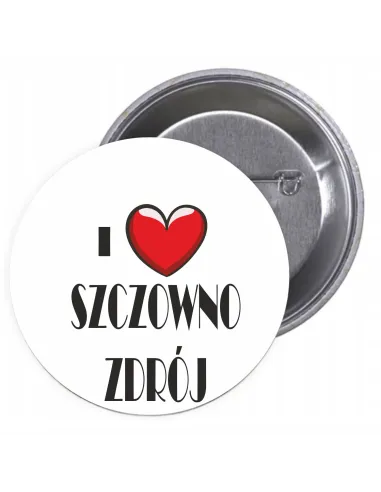 Przypinki buttony I LOVE SZCZOWNO ZDRÓJ znaczki badziki z grafiką