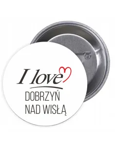 Przypinki buttony I LOVE DOBRZYŃ NAD WISŁĄ  znaczki badziki z grafiką