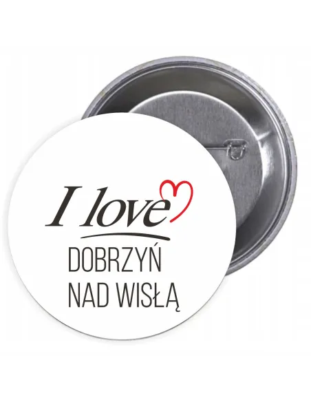 Przypinki buttony I LOVE DOBRZYŃ NAD WISŁĄ  znaczki badziki z grafiką
