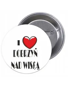 Przypinki buttony I LOVE DOBRZYŃ NAD WISŁĄ  znaczki badziki z grafiką