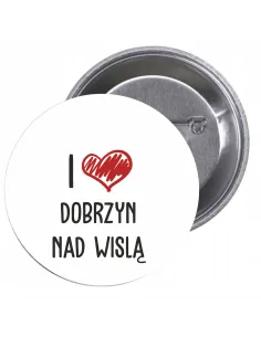 Przypinki buttony I LOVE DOBRZYŃ NAD WISŁĄ  znaczki badziki z grafiką