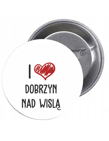 Przypinki buttony I LOVE DOBRZYŃ NAD WISŁĄ  znaczki badziki z grafiką