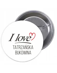 Przypinki buttony I LOVE TATRZAŃSKA BUKOWINA  znaczki badziki z grafiką