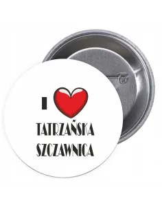 Przypinki buttony I LOVE TATRZAŃSKA SZCZANICA znaczki badziki z grafiką