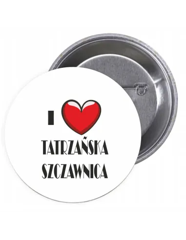 Przypinki buttony I LOVE TATRZAŃSKA SZCZANICA znaczki badziki z grafiką