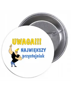 Przypinki buttony UWAGA NAJWIĘKSZY PRZYSTOJNIAK   znaczki badziki z grafiką