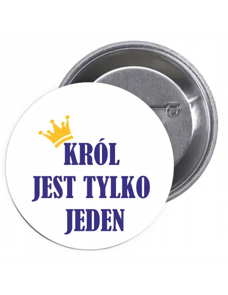 Przypinki buttony KRÓL JEST TYLKO JEDEN   znaczki badziki z grafiką