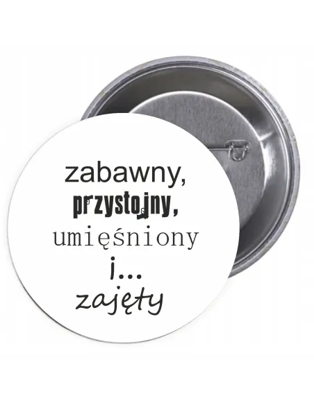 Przypinki buttony ZABAWNY, PRZYSTOJNY, UMĘŚNIONY I ... ZAJĘTY  znaczki badziki z grafiką