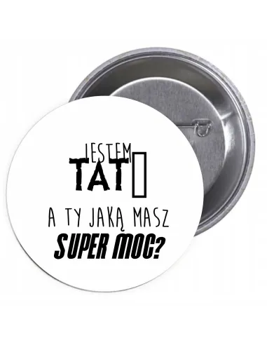 Przypinki buttony JESTEM TATĄ A TY JAKĄ MASZ SUPER MOC? znaczki badziki z grafiką