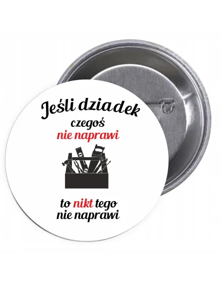 Przypinki buttony JEŚLI DZIADEK CZEGOŚ NIE NAPRAWI TO NIKT TEGO NIE NAPRAWI  znaczki badziki z grafiką