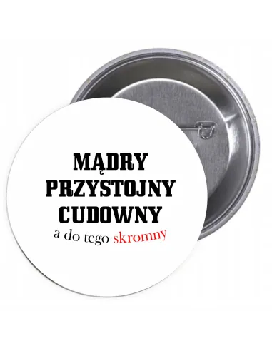 Przypinki buttony MĄDRY, PRZYSTOJNY, CUDOWNY A DO TEGO SKROMNY  znaczki badziki z grafiką