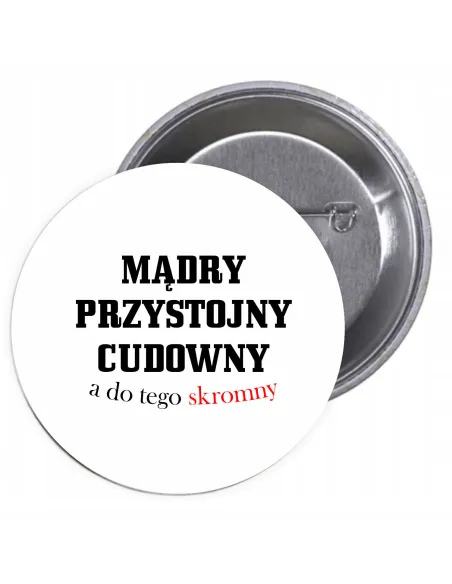 Przypinki buttony MĄDRY, PRZYSTOJNY, CUDOWNY A DO TEGO SKROMNY  znaczki badziki z grafiką