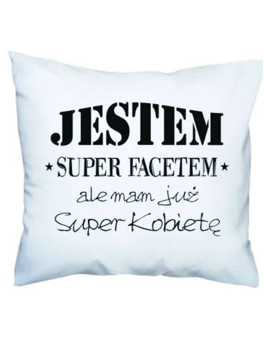 Poduszka z nadrukiem jestem super facetem ale mam już super kobietę