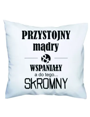 Poduszka prezenr dla niego z nadrukiem przystojny mądry wspaniały a do tego... skromny