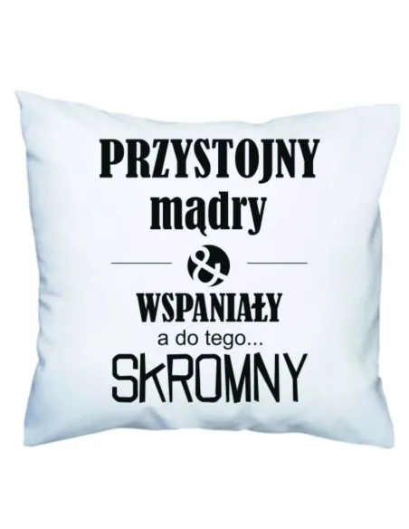 Poduszka prezenr dla niego z nadrukiem przystojny mądry wspaniały a do tego... skromny