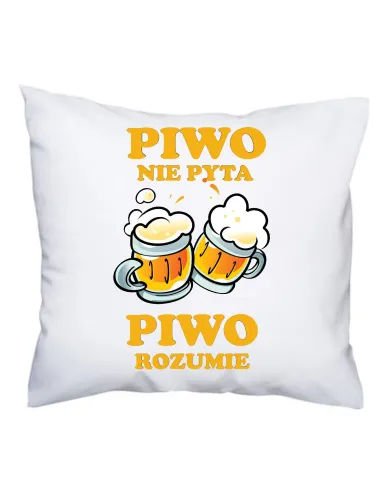 Poduszka Śmieszny prezent z nadrukiem piwo nie pyta piwo rozumie