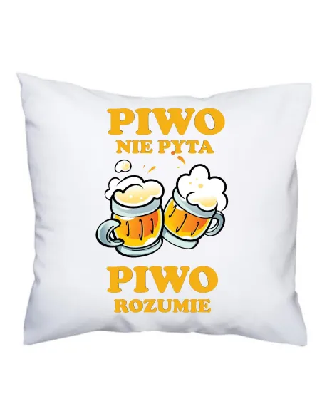 Poduszka Śmieszny prezent z nadrukiem piwo nie pyta piwo rozumie