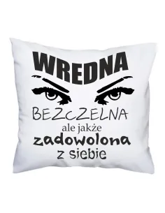 Poduszka dla kobiety z nadrukiem wredna bezczelna ale także zadowolona z siebie