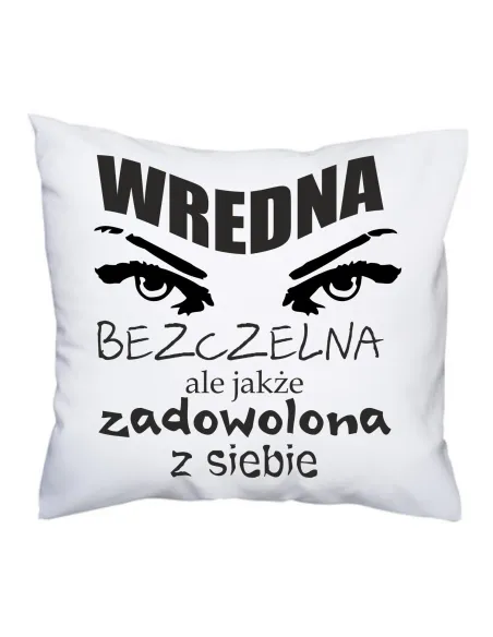 Poduszka dla kobiety z nadrukiem wredna bezczelna ale także zadowolona z siebie