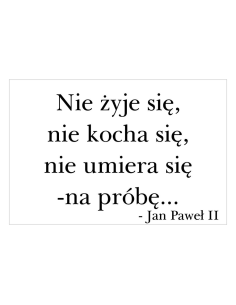 Magnesy na lodówkę - NIE ŻYJĘ SIE, NIE KOCHA SIĘ, NIE UMIERA SIĘ - NA PRÓBĘ - JAN PAWEŁ ll