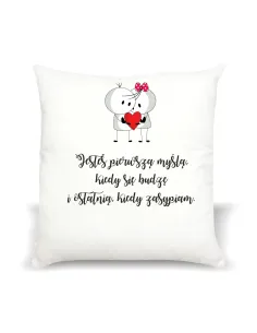 Poduszka Prezent na Walentynki z nadrukiem jesteś pierwszą miłością, kiedy się budzę i ostatnią, kiedy zasypiam