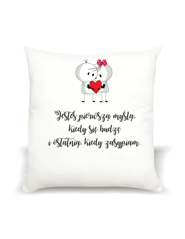 Poduszka Prezent na Walentynki z nadrukiem jesteś pierwszą miłością, kiedy się budzę i ostatnią, kiedy zasypiam