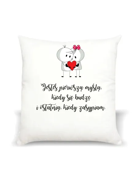 Poduszka Prezent na Walentynki z nadrukiem jesteś pierwszą miłością, kiedy się budzę i ostatnią, kiedy zasypiam