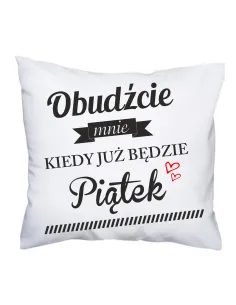 Poduszka z nadrukiem obudźcie mnie kiedy już będzie piątek