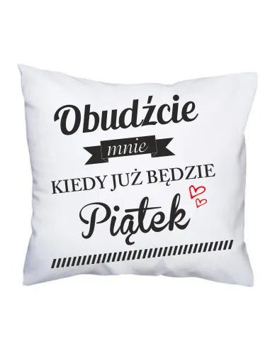 Poduszka z nadrukiem obudźcie mnie kiedy już będzie piątek