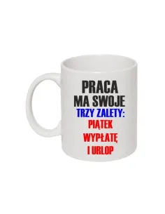 Zabawny Kubek dla pracownika z nadrukiem praca ma swoje trzy zalety: piątek wypłatę i urlop