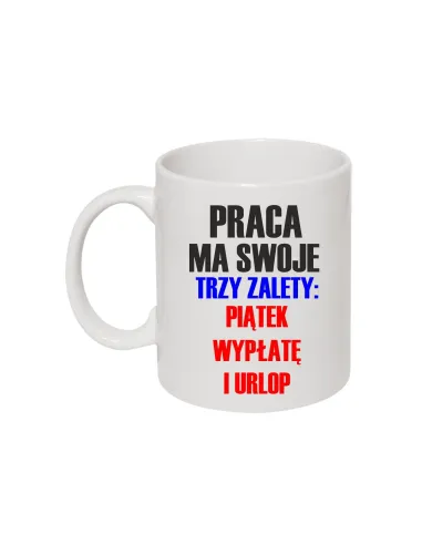 Zabawny Kubek dla pracownika z nadrukiem praca ma swoje trzy zalety: piątek wypłatę i urlop