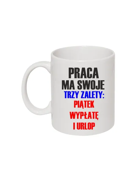 Zabawny Kubek dla pracownika z nadrukiem praca ma swoje trzy zalety: piątek wypłatę i urlop