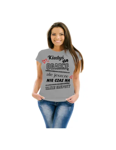 Koszulka z nadrukiem kiedyś się ogarnę ale jeszcze nie czas na takie głupoty