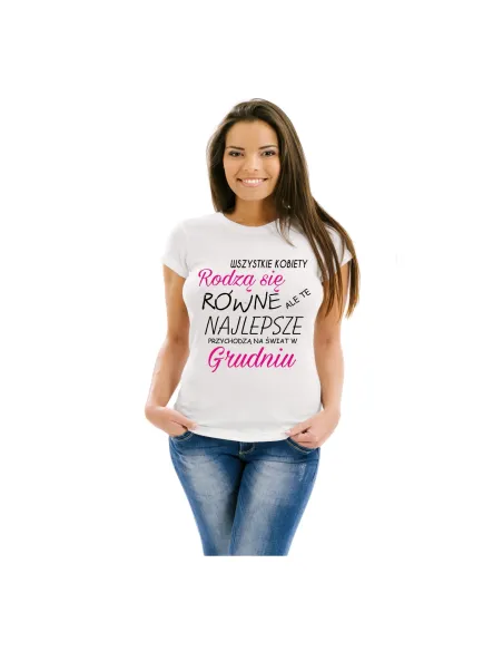 Koszulka z nadrukiem wszystkie kobiety rodzą się równe ale te najlepsze przychodzą na świat w grudniu